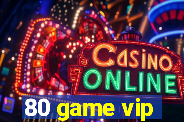 80 game vip